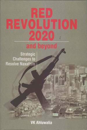 Red-Revolution-2020-And-Beyond-:-Strategic-Challenges-To-Resolve-Naxalism